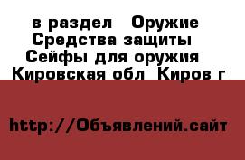  в раздел : Оружие. Средства защиты » Сейфы для оружия . Кировская обл.,Киров г.